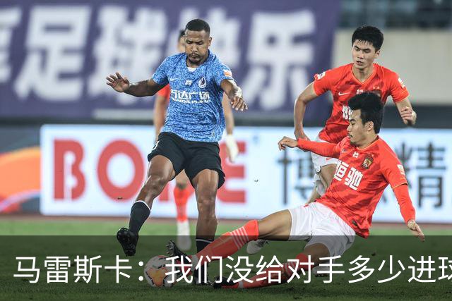 马雷斯卡：我们没给对手多少进球机会；防守表现并不让我担忧