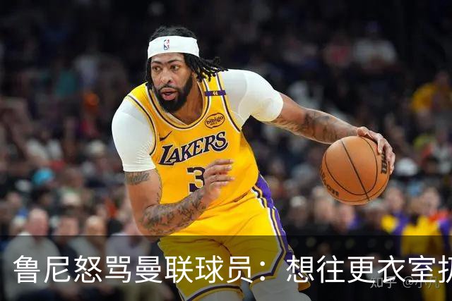鲁尼怒骂曼联球员：想往更衣室扔个鞭炮，你们配穿这件球衣吗